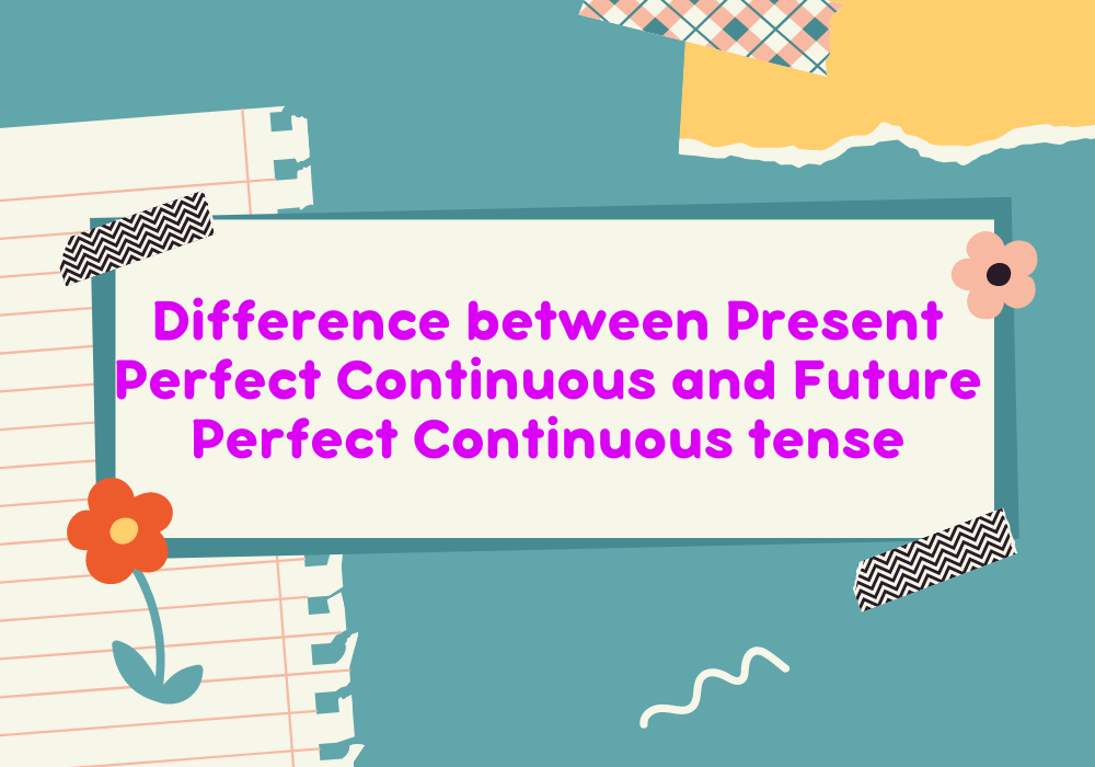 Read more about the article Difference between Present Perfect Continuous and Future Perfect Continuous Tense