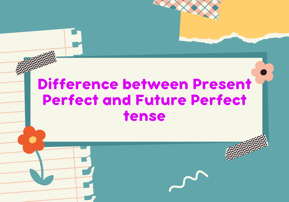 Read more about the article Difference between Present Perfect and Future Perfect tense