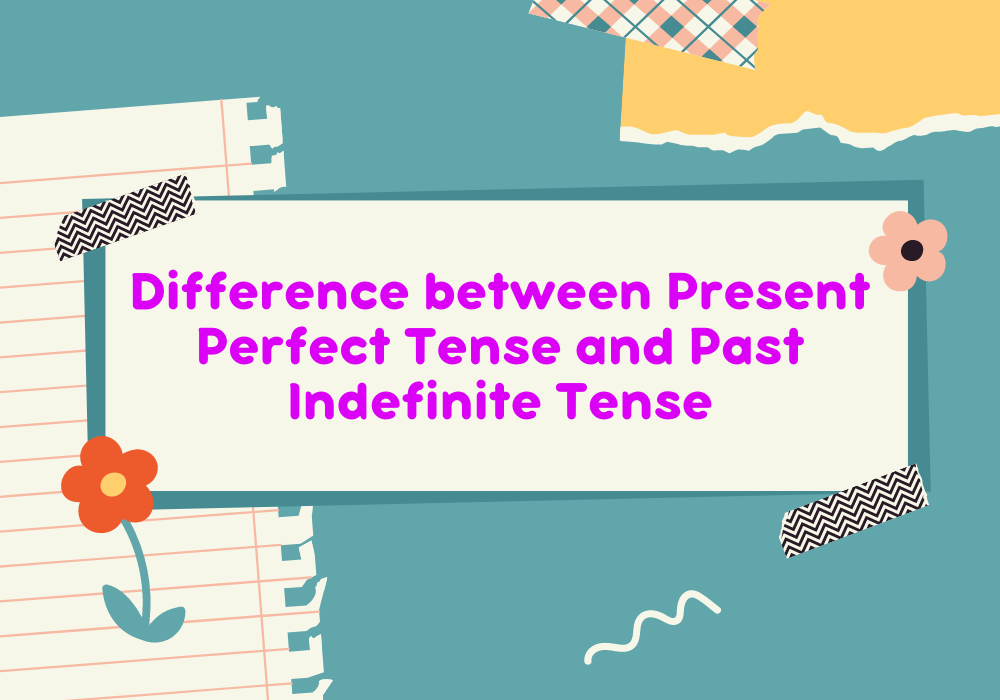 Read more about the article Difference between Present Perfect Tense and Past Indefinite Tense