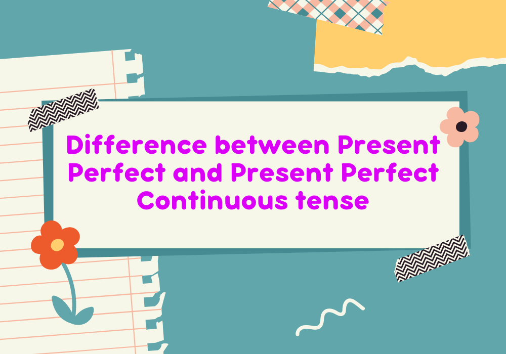 Read more about the article Difference between Present Perfect and Present Perfect Continuous tense