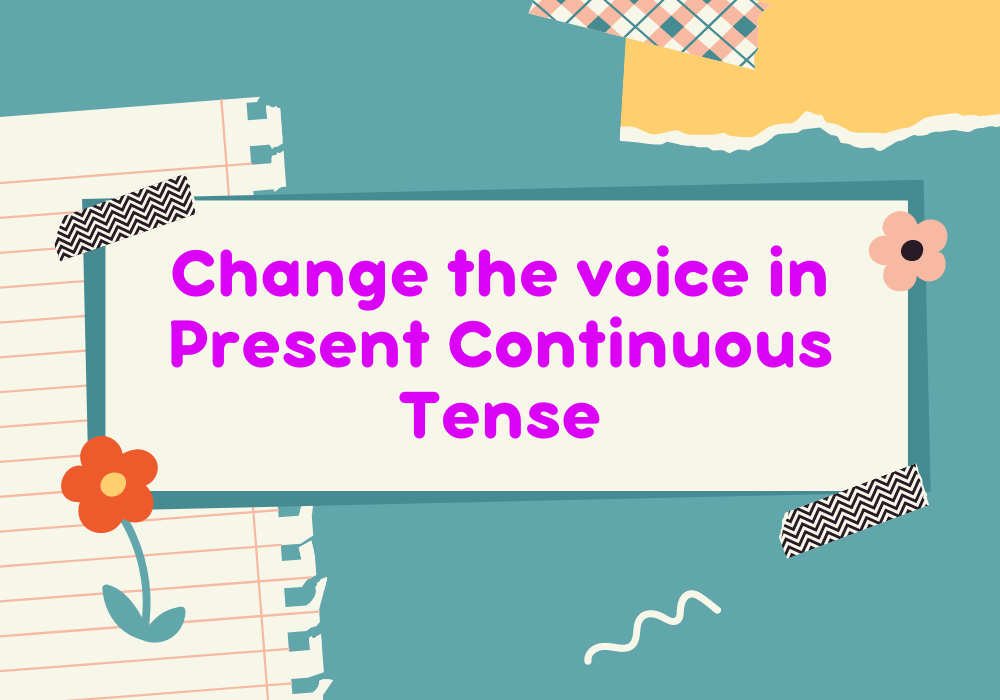 Read more about the article Change the voice in Present Continuous Tense