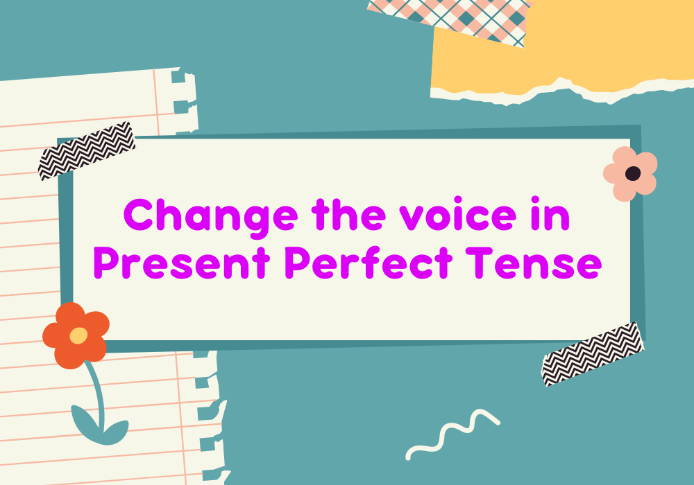 Read more about the article Change the voice in Present Perfect Tense