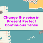 Change the voice in Present Perfect Continuous Tense