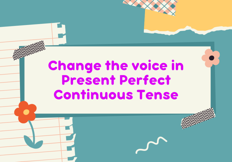 Read more about the article Change the voice in Present Perfect Continuous Tense